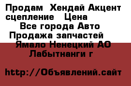 Продам  Хендай Акцент-сцепление › Цена ­ 2 500 - Все города Авто » Продажа запчастей   . Ямало-Ненецкий АО,Лабытнанги г.